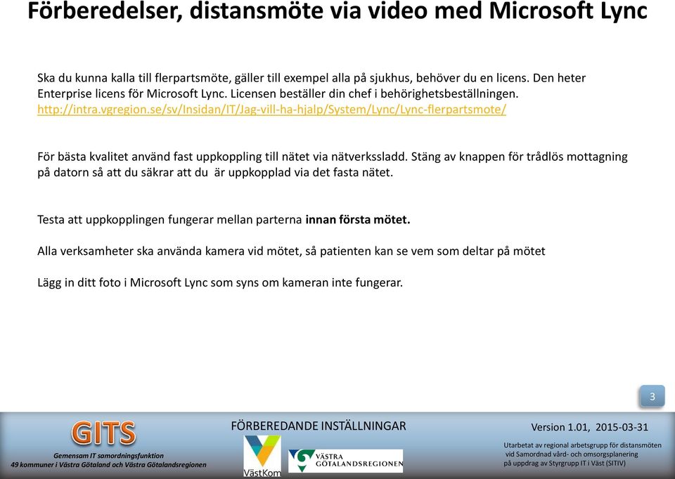 se/sv/insidan/it/jag-vill-ha-hjalp/system/lync/lync-flerpartsmote/ För bästa kvalitet använd fast uppkoppling till nätet via nätverkssladd.