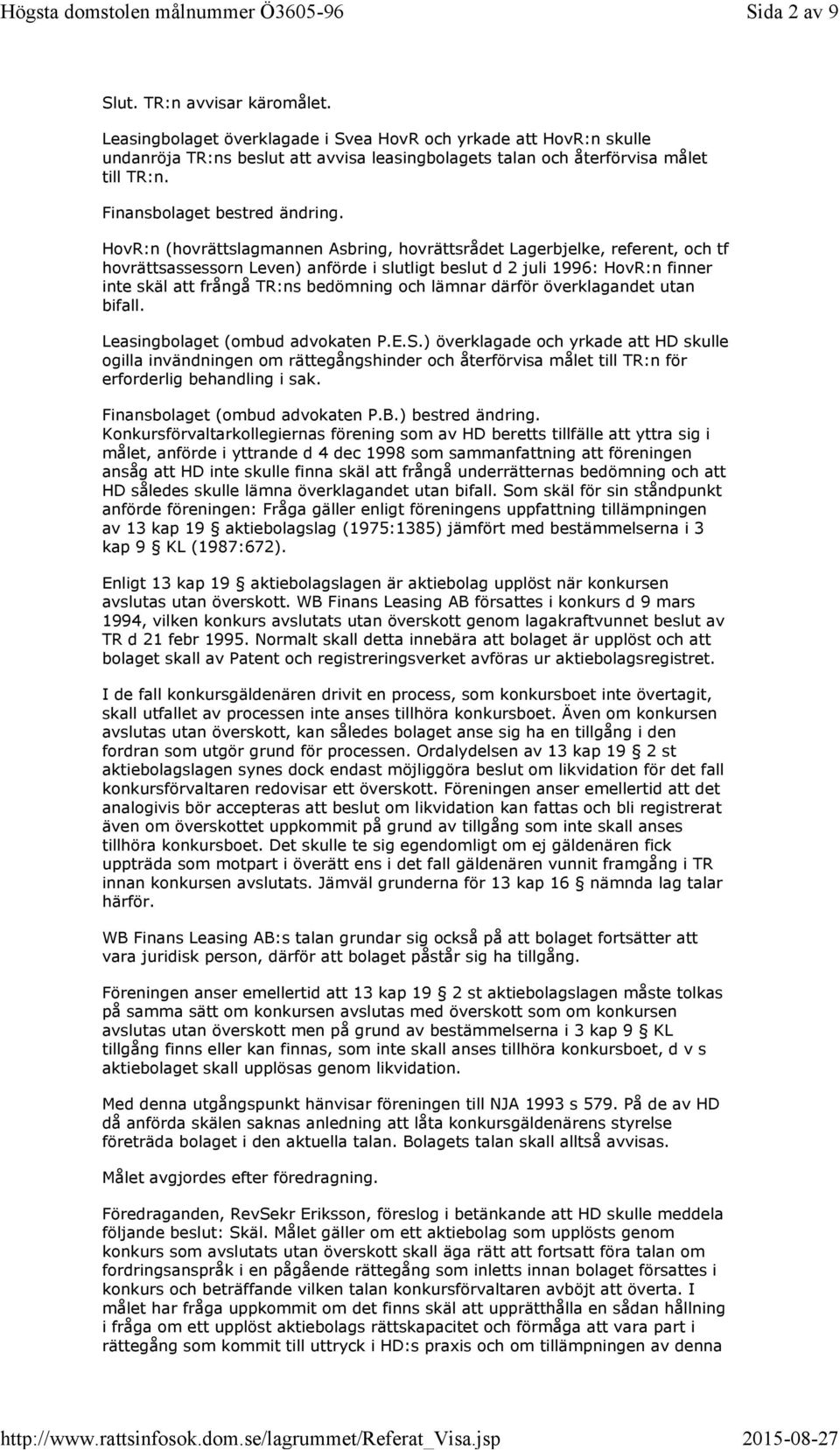 HovR:n (hovrättslagmannen Asbring, hovrättsrådet Lagerbjelke, referent, och tf hovrättsassessorn Leven) anförde i slutligt beslut d 2 juli 1996: HovR:n finner inte skäl att frångå TR:ns bedömning och