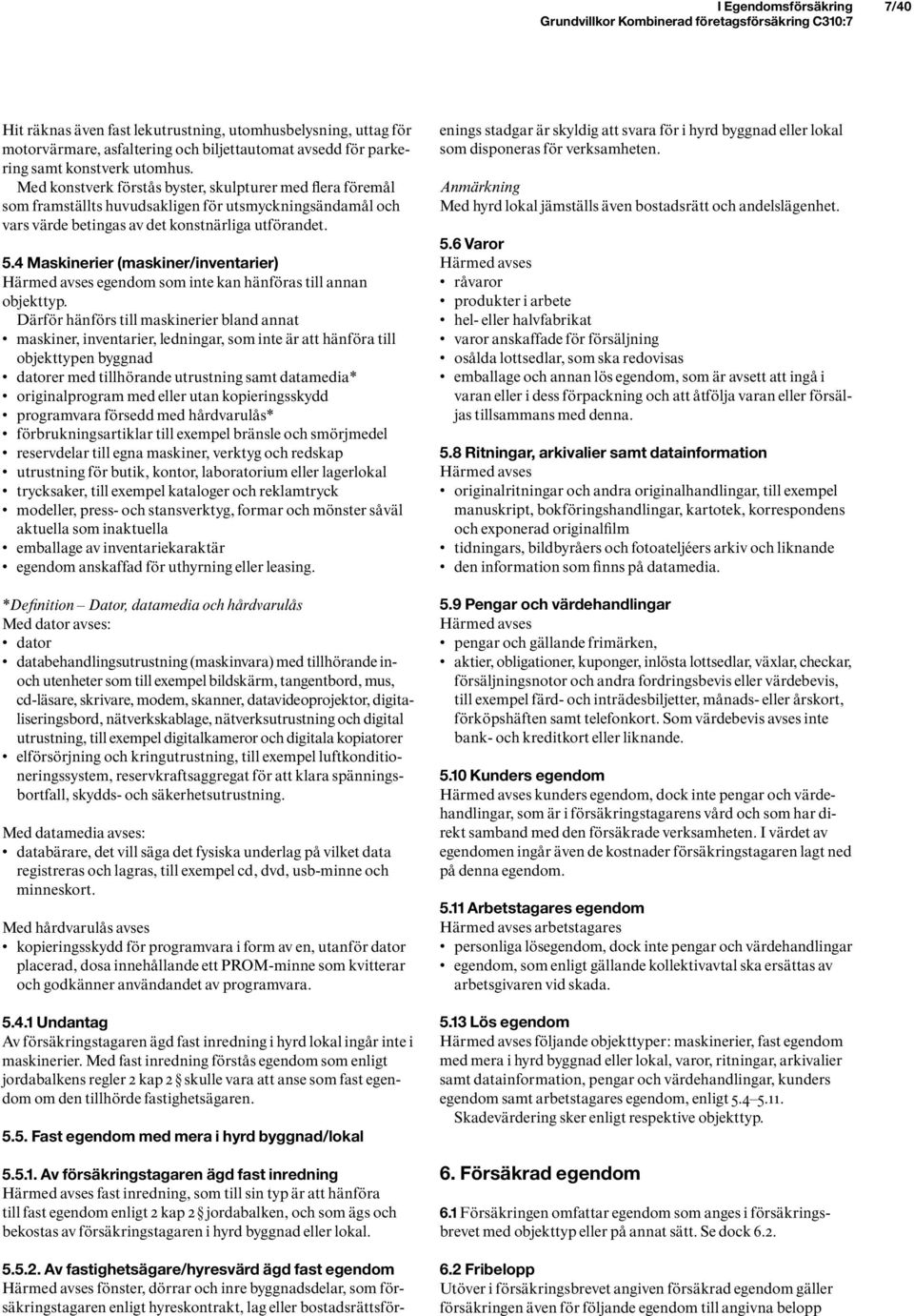 4 Maskinerier (maskiner/inventarier) Härmed avses egendom som inte kan hänföras till annan objekttyp.
