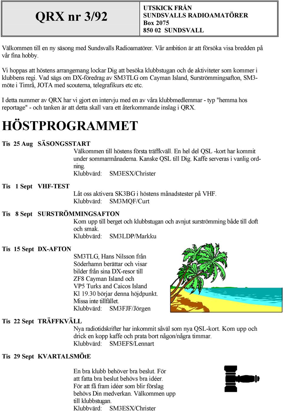 Vad sägs om DX-föredrag av SM3TLG om Cayman Island, Surströmmingsafton, SM3- möte i Timrå, JOTA med scouterna, telegrafikurs etc etc.