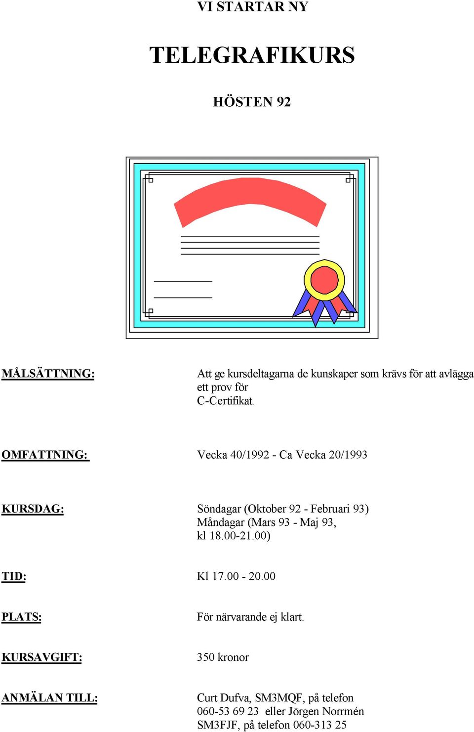 OMFATTNING: Vecka 40/1992 - Ca Vecka 20/1993 KURSDAG: Söndagar (Oktober 92 - Februari 93) Måndagar (Mars 93 - Maj