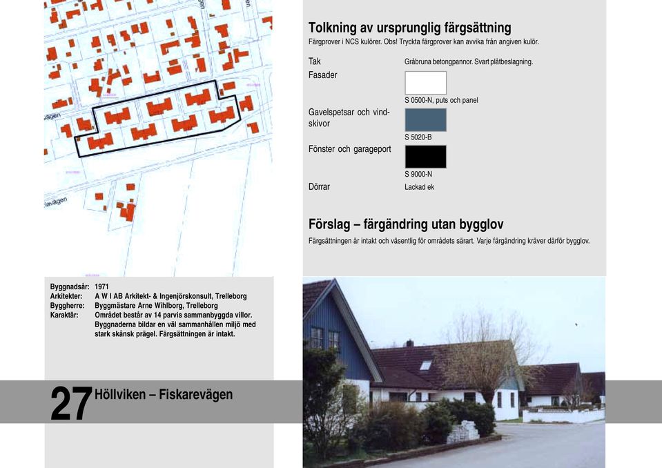 väsentlig för områdets särart. Varje färgändring kräver därför bygglov.