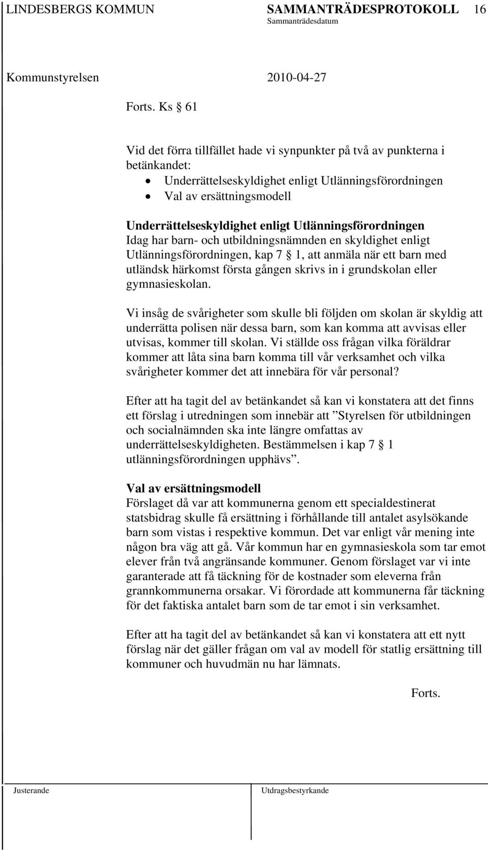 Utlänningsförordningen Idag har barn- och utbildningsnämnden en skyldighet enligt Utlänningsförordningen, kap 7 1, att anmäla när ett barn med utländsk härkomst första gången skrivs in i grundskolan