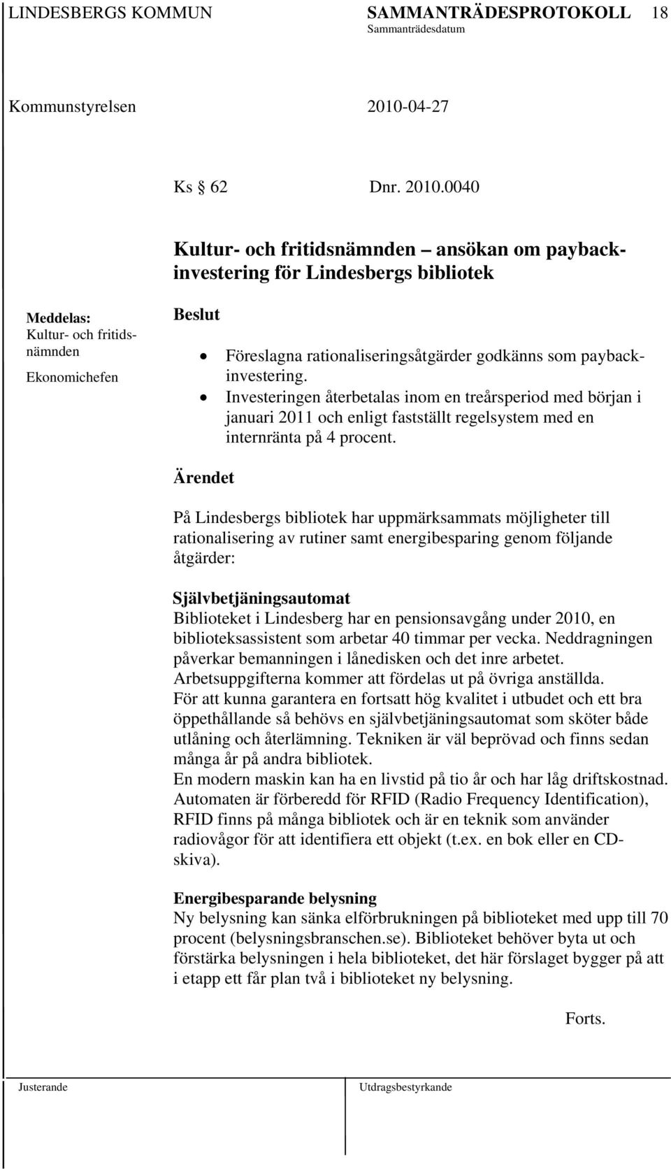 paybackinvestering. Investeringen återbetalas inom en treårsperiod med början i januari 2011 och enligt fastställt regelsystem med en internränta på 4 procent.