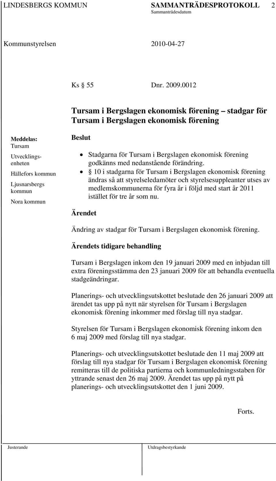 Tursam i Bergslagen ekonomisk förening godkänns med nedanstående förändring.