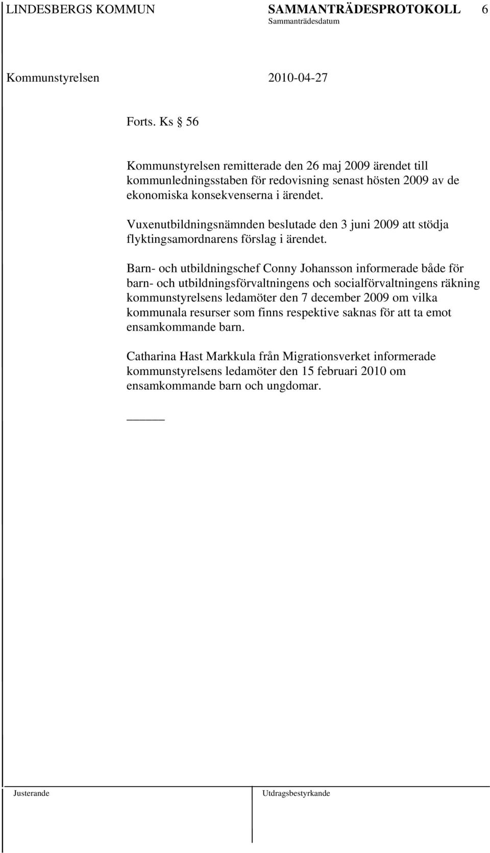 Barn- och utbildningschef Conny Johansson informerade både för barn- och utbildningsförvaltningens och socialförvaltningens räkning kommunstyrelsens ledamöter den 7