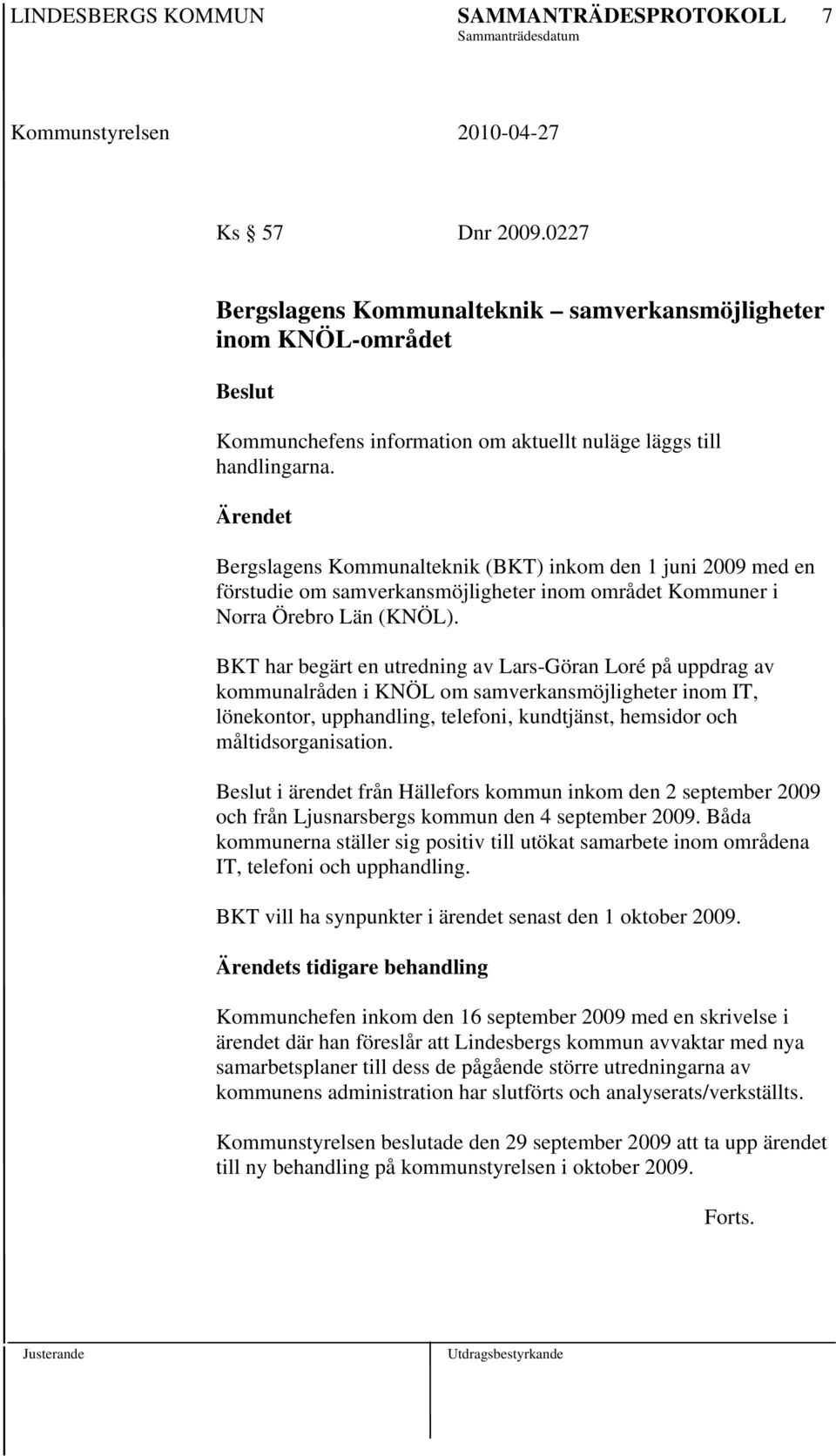 BKT har begärt en utredning av Lars-Göran Loré på uppdrag av kommunalråden i KNÖL om samverkansmöjligheter inom IT, lönekontor, upphandling, telefoni, kundtjänst, hemsidor och måltidsorganisation.