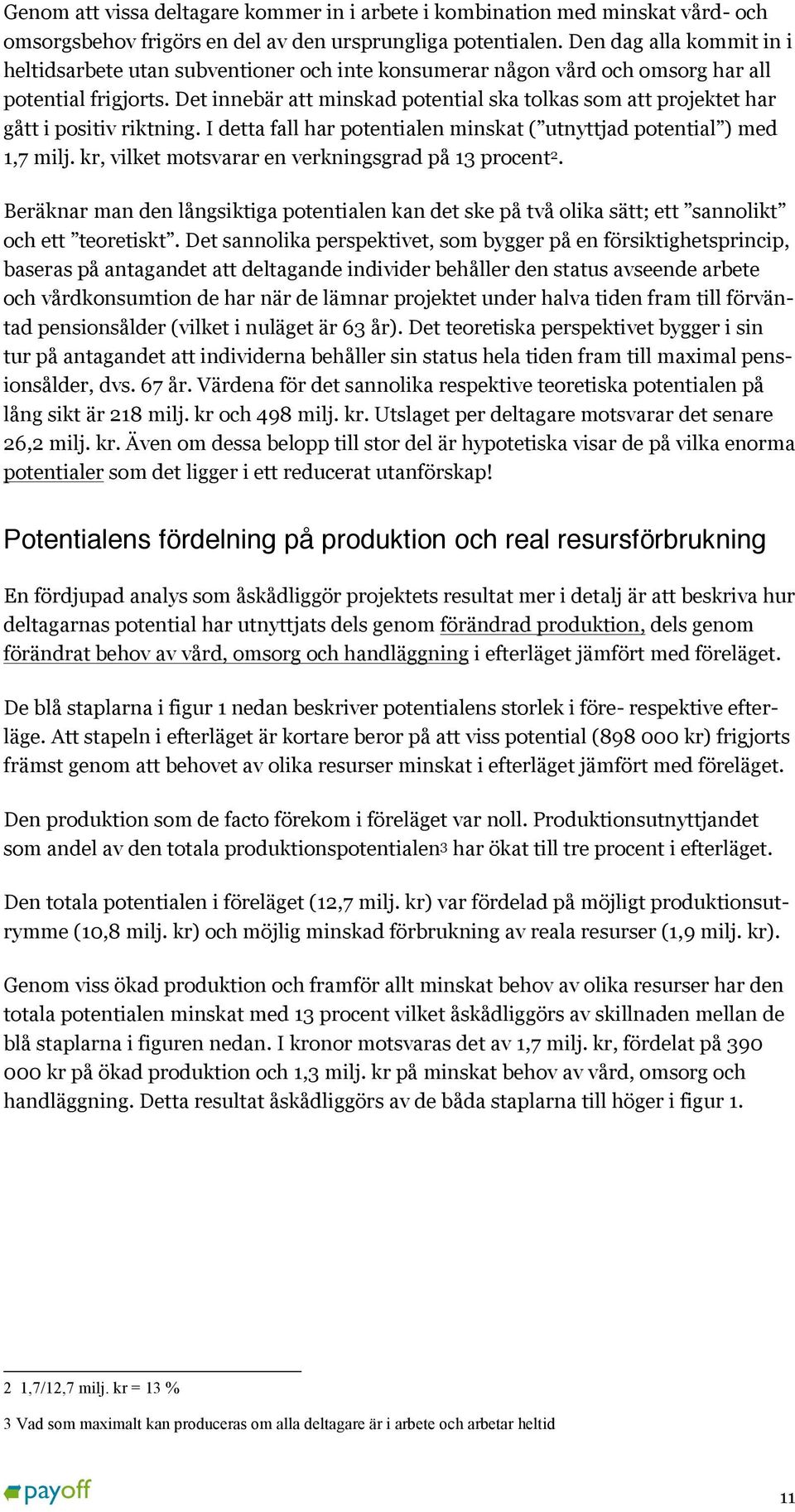 Det innebär att minskad potential ska tolkas som att projektet har gått i positiv riktning. I detta fall har potentialen minskat ( utnyttjad potential ) med 1,7 milj.