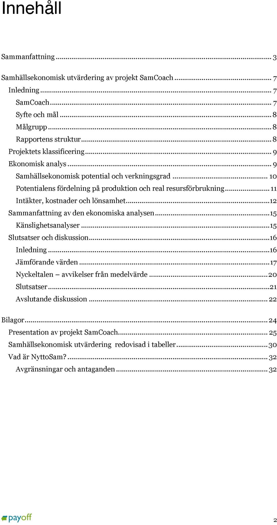 .. 12 Sammanfattning av den ekonomiska analysen... 15 Känslighetsanalyser... 15 Slutsatser och diskussion... 16 Inledning... 16 Jämförande värden... 17 Nyckeltalen avvikelser från medelvärde.