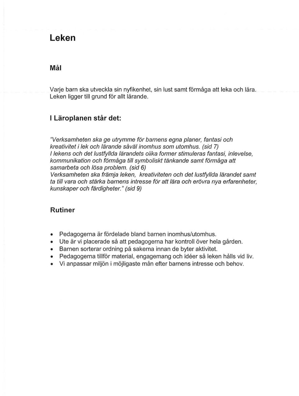 (sid 7) l lekens och det lustfyllda lärandels olika former stimuleras fantasi, inlevelse, kommunikation och förmåga till symboliskt tänkande samt förmåga att samarbeta och lösa problem.