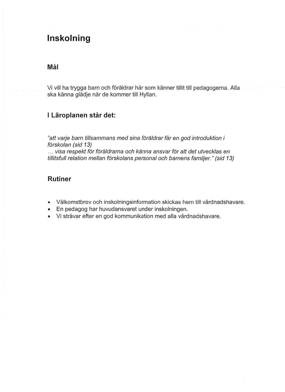 .. visa respekt för föräldrarna och känna ansvar för att det utvecklas en tillitsfull relation mellan förskolans personal och barnens familjer.