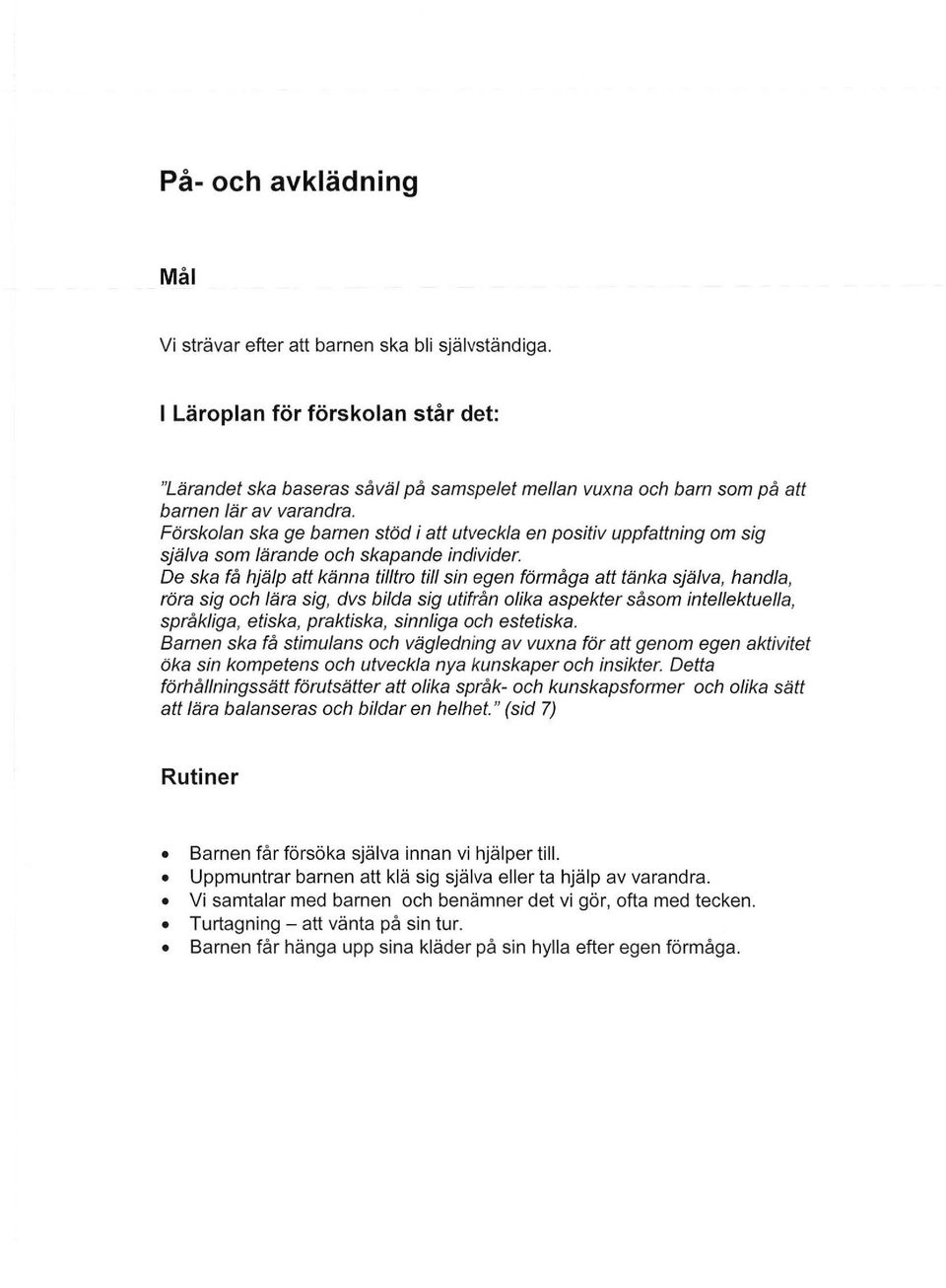 Förskolan ska ge barnen stöd i att utveckla en positiv uppfattning om sig själva som lärande och skapande individer.