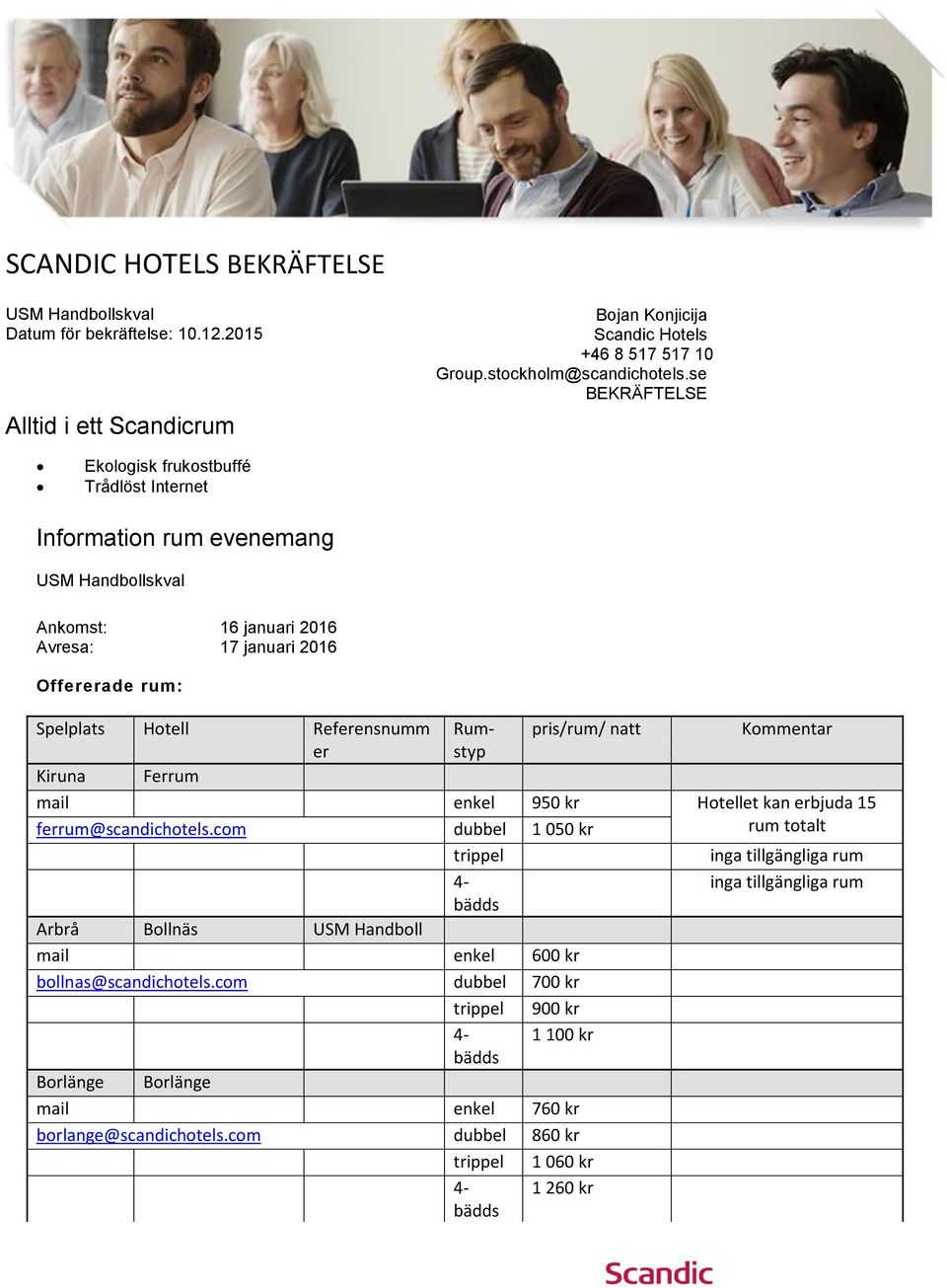 er Kiruna Ferrum Rumstyp pris/rum/ natt Kommentar mail enkel 950 kr Hotellet kan erbjuda 15 ferrum@scandichotels.