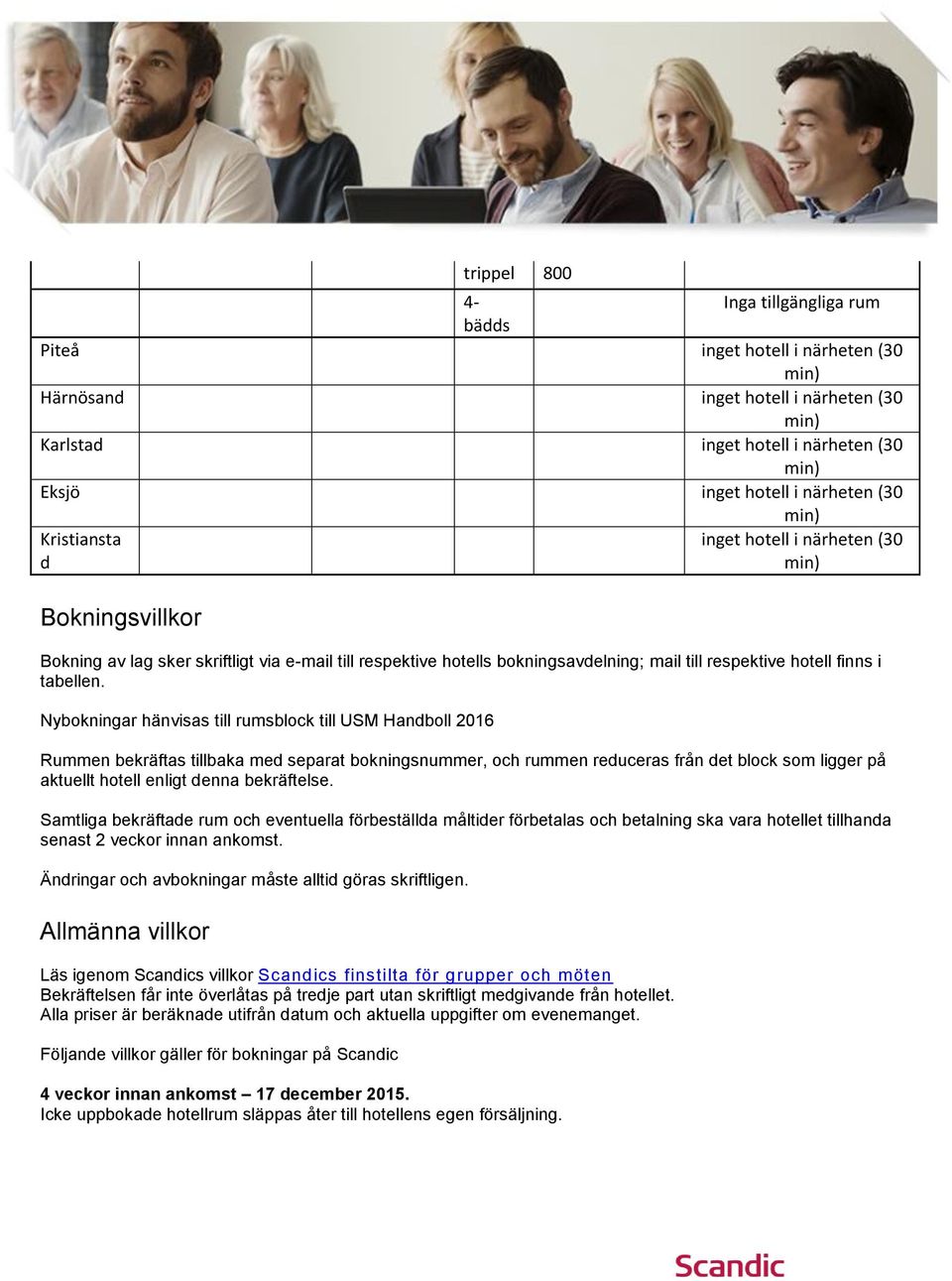 Nybokningar hänvisas till rumsblock till USM Handboll 2016 Rummen bekräftas tillbaka med separat bokningsnummer, och rummen reduceras från det block som ligger på aktuellt hotell enligt denna