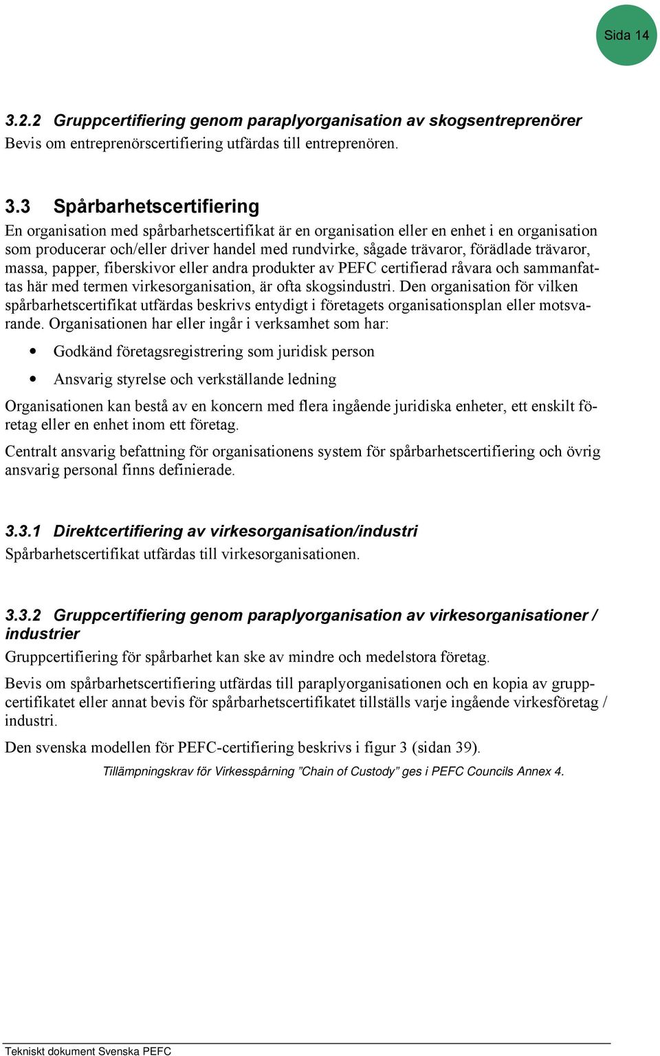 3 Spårbarhetscertifiering En organisation med spårbarhetscertifikat är en organisation eller en enhet i en organisation som producerar och/eller driver handel med rundvirke, sågade trävaror,