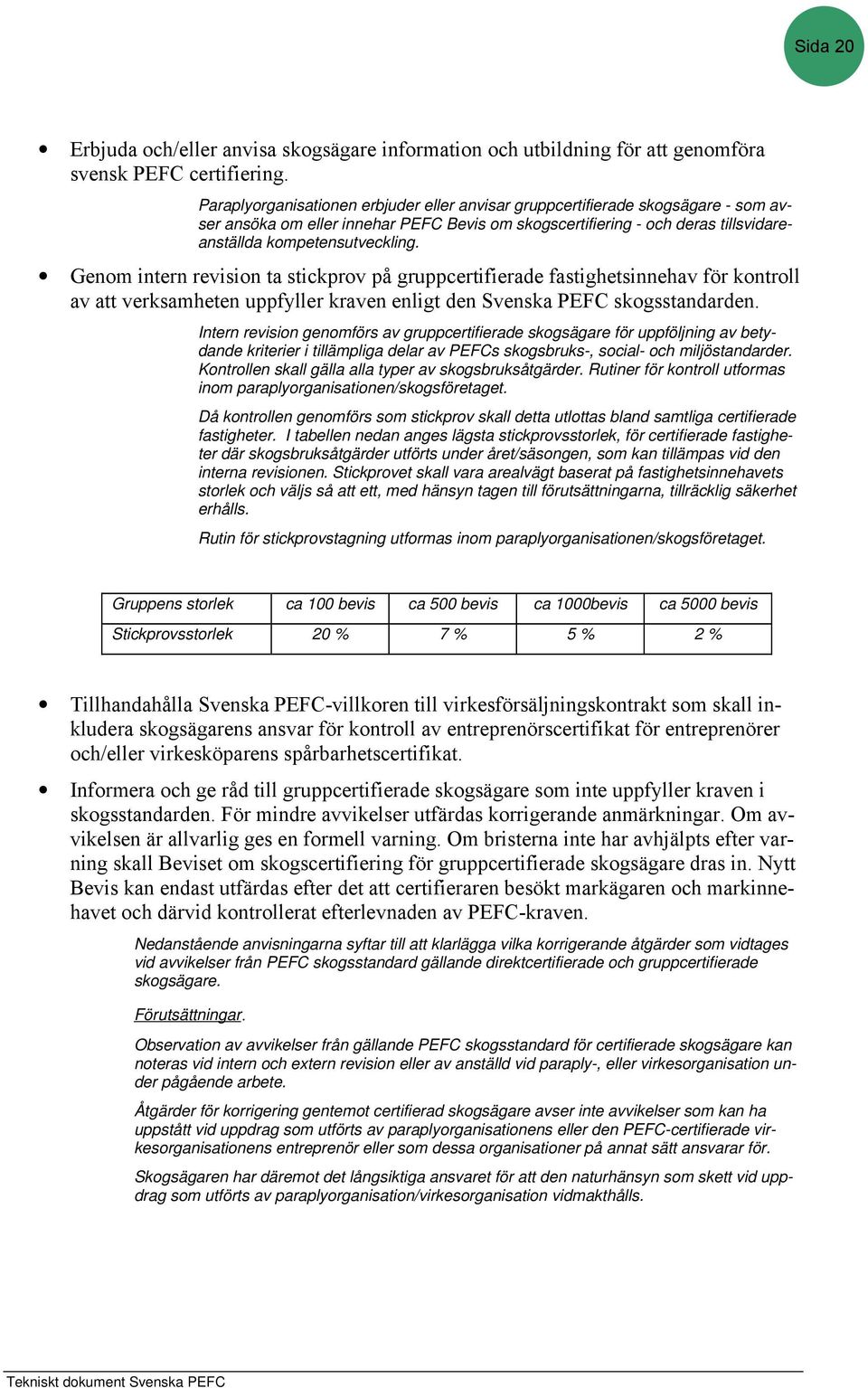 Genom intern revision ta stickprov på gruppcertifierade fastighetsinnehav för kontroll av att verksamheten uppfyller kraven enligt den Svenska PEFC skogsstandarden.