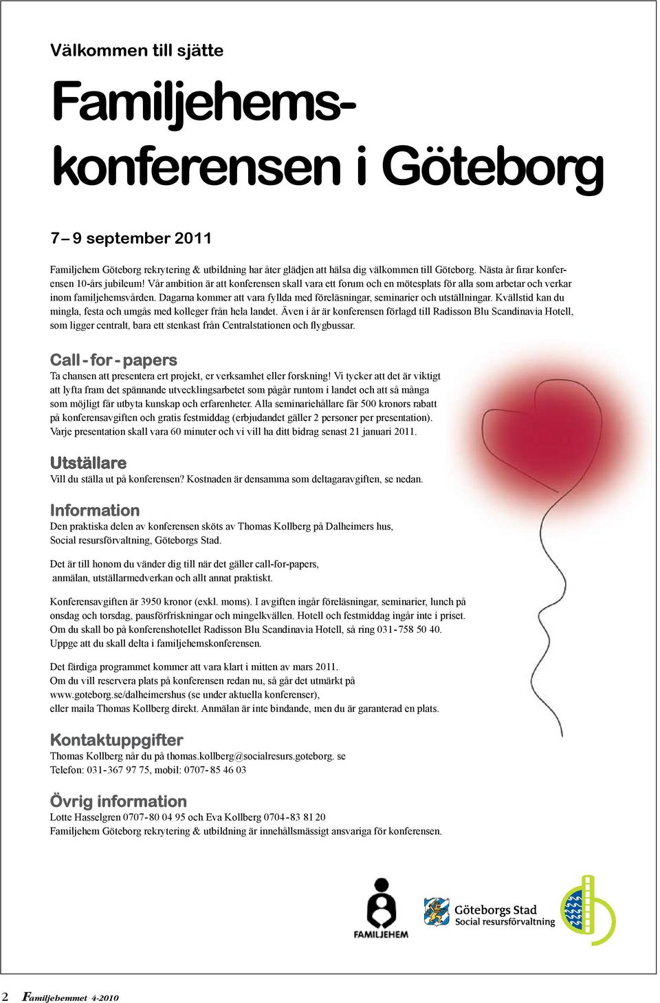 Dagarna kommer att vara fyllda med föreläsningar, seminarier och utställningar. Kvällstid kan du mingla, festa och umgås med kolleger från hela landet.