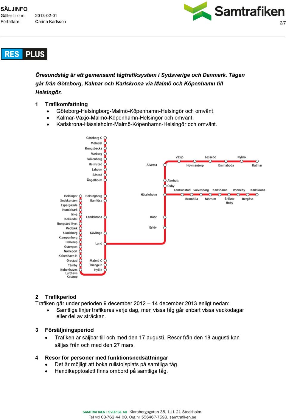 2 Trafikperiod Trafiken går under perioden 9 december 2012 14 december 2013 enligt nedan: Samtliga linjer trafikeras varje dag, men vissa tåg går enbart vissa veckodagar eller del av sträckan.