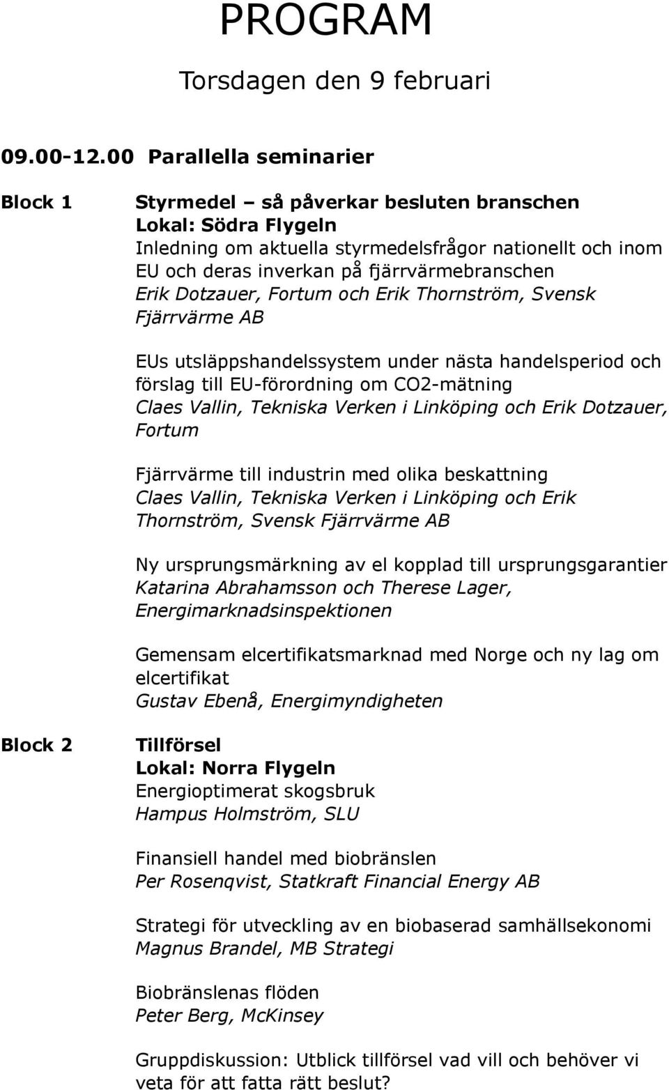 Erik Dotzauer, Fortum och Erik Thornström, Svensk Fjärrvärme AB EUs utsläppshandelssystem under nästa handelsperiod och förslag till EU-förordning om CO2-mätning Claes Vallin, Tekniska Verken i