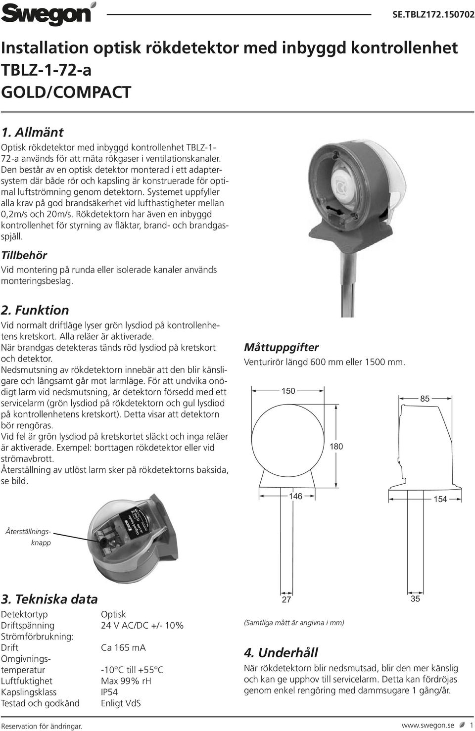 Den består av en optisk detektor monterad i ett adaptersystem där både rör och kapsling är konstruerade för optimal luftströmning genom detektorn.