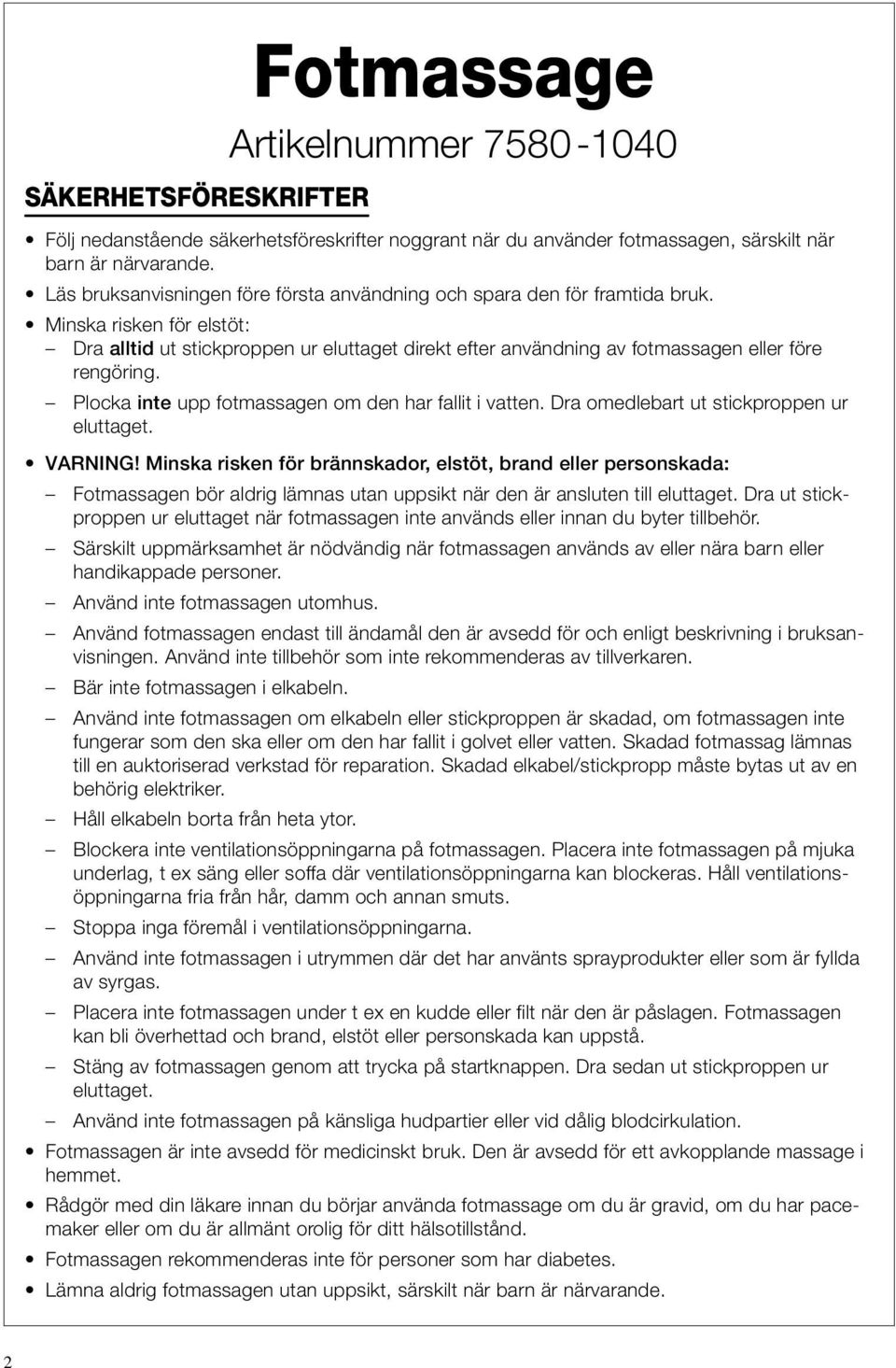 Minska risken för elstöt: Dra alltid ut stickproppen ur eluttaget direkt efter användning av fotmassagen eller före rengöring. Plocka inte upp fotmassagen om den har fallit i vatten.