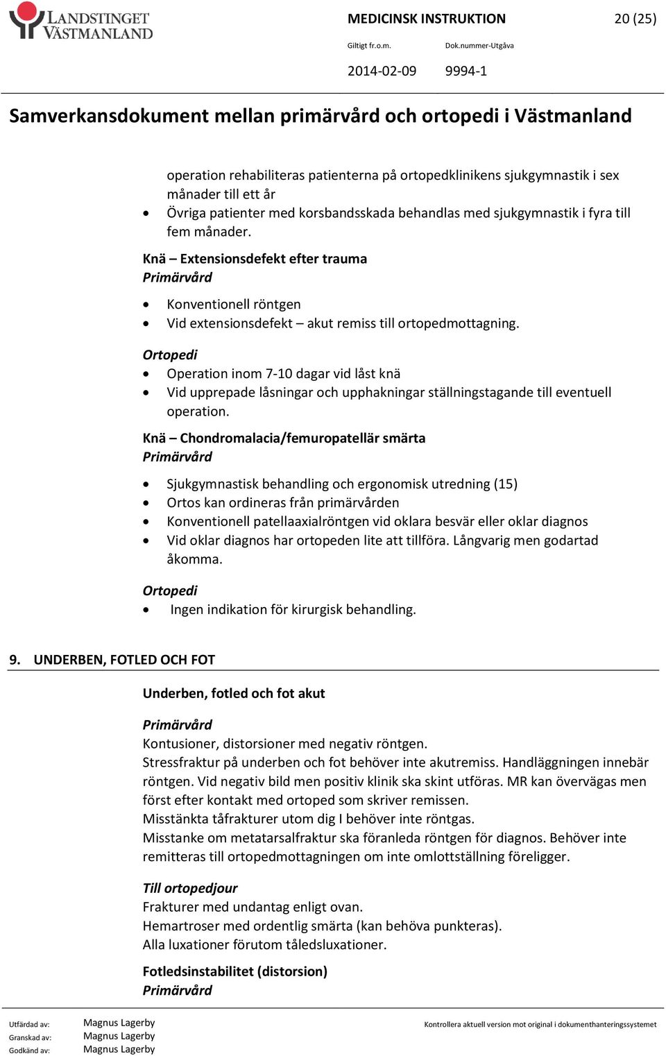 Operation inom 7-10 dagar vid låst knä Vid upprepade låsningar och upphakningar ställningstagande till eventuell operation.