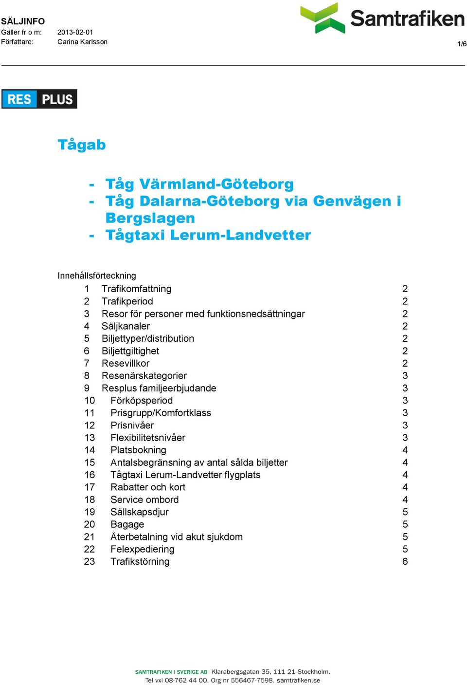 familjeerbjudande 3 10 Förköpsperiod 3 11 Prisgrupp/Komfortklass 3 12 Prisnivåer 3 13 Flexibilitetsnivåer 3 14 Platsbokning 4 15 Antalsbegränsning av antal sålda biljetter 4 16