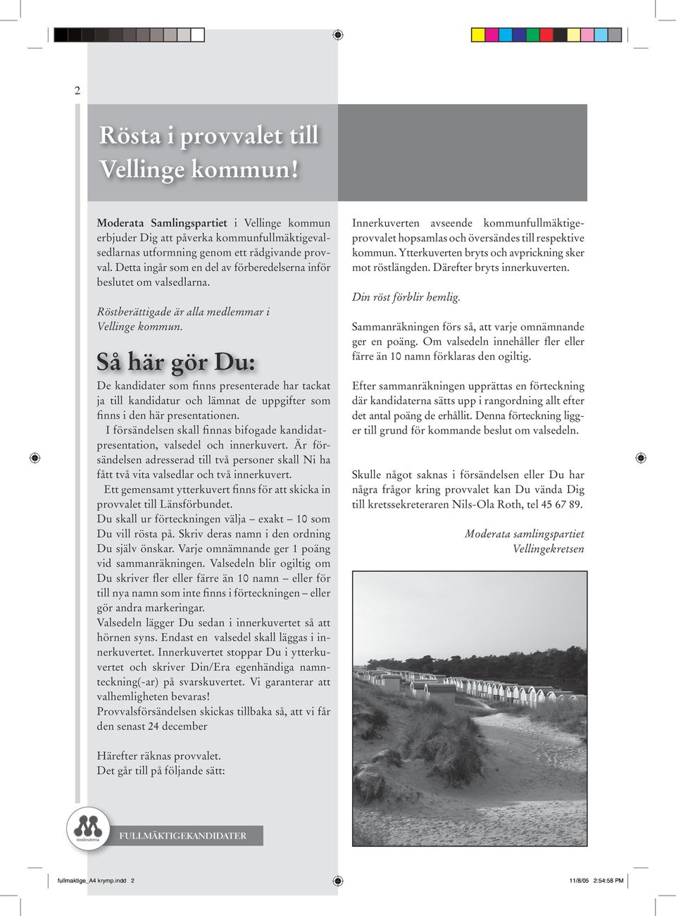 Så här gör Du: De kandidater som finns presenterade har tackat ja till kandidatur och lämnat de uppgifter som finns i den här presentationen.