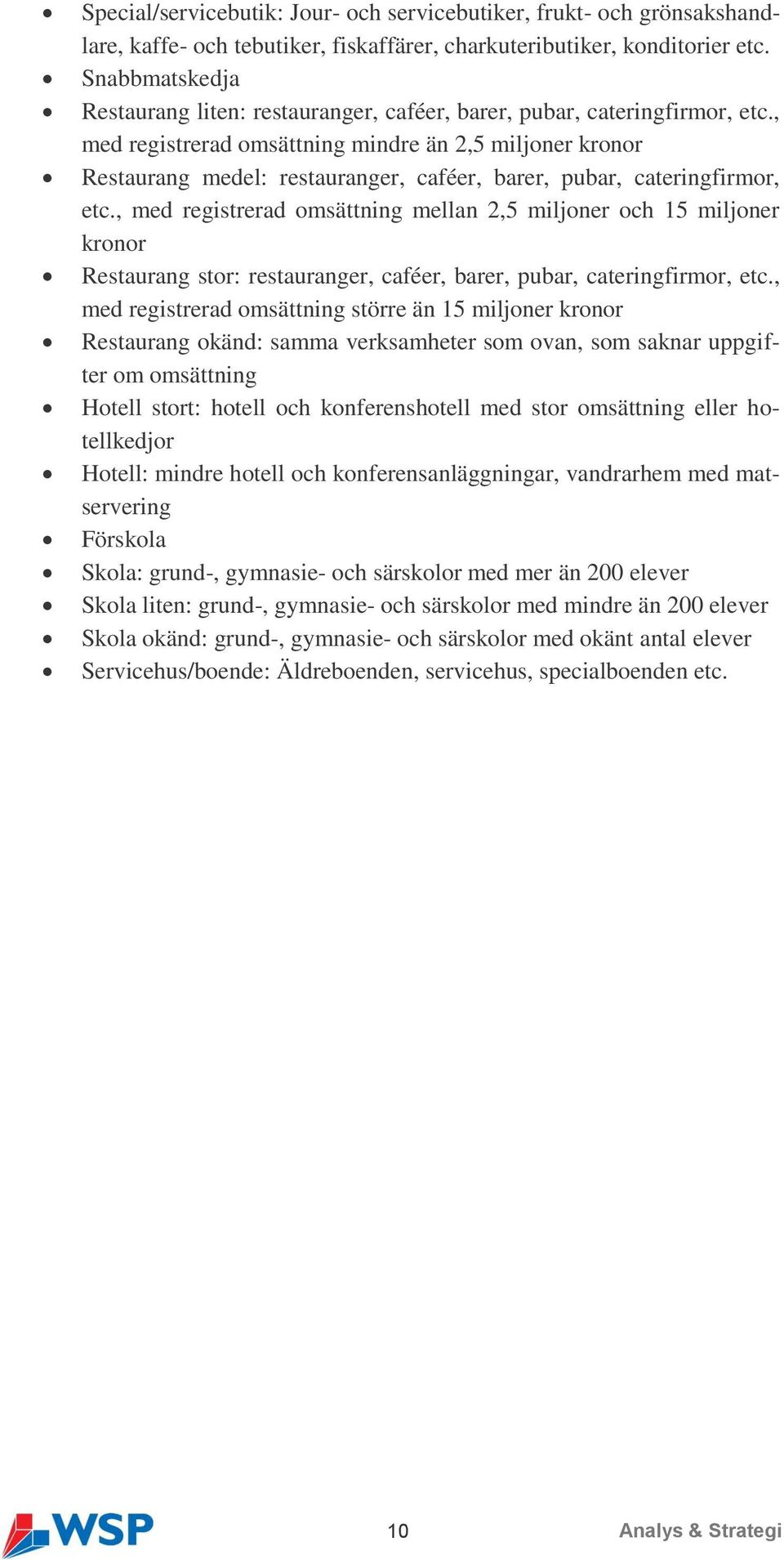 , med registrerad omsättning mindre än 2,5 miljoner kronor Restaurang medel: restauranger, caféer, barer, pubar, cateringfirmor, etc.