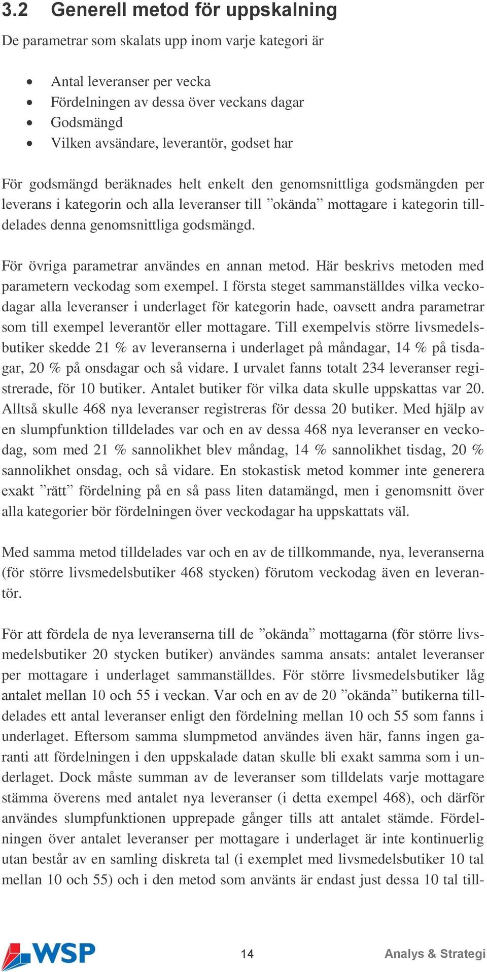 godsmängd. För övriga parametrar användes en annan metod. Här beskrivs metoden med parametern veckodag som exempel.