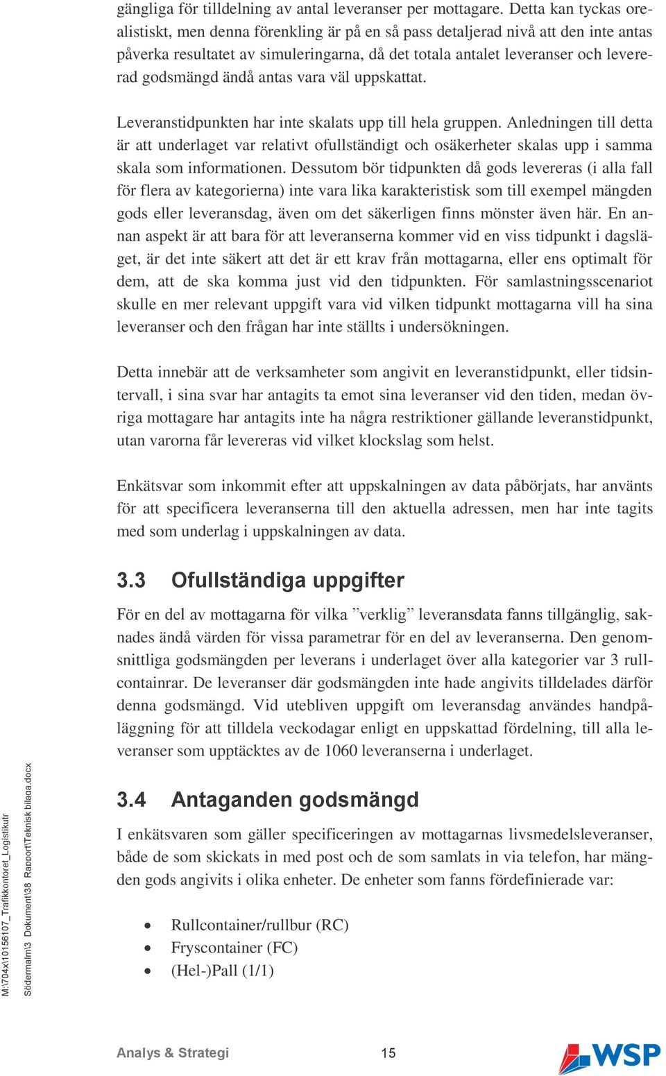 Detta kan tyckas orealistiskt, men denna förenkling är på en så pass detaljerad nivå att den inte antas påverka resultatet av simuleringarna, då det totala antalet leveranser och levererad godsmängd