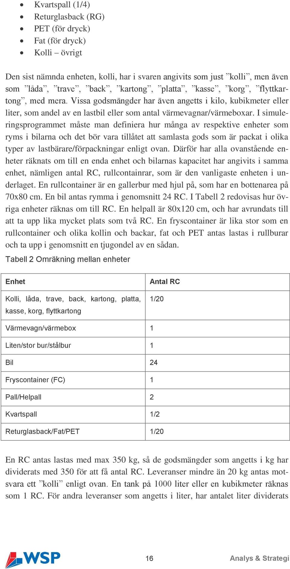 I simuleringsprogrammet måste man definiera hur många av respektive enheter som ryms i bilarna och det bör vara tillåtet att samlasta gods som är packat i olika typer av lastbärare/förpackningar