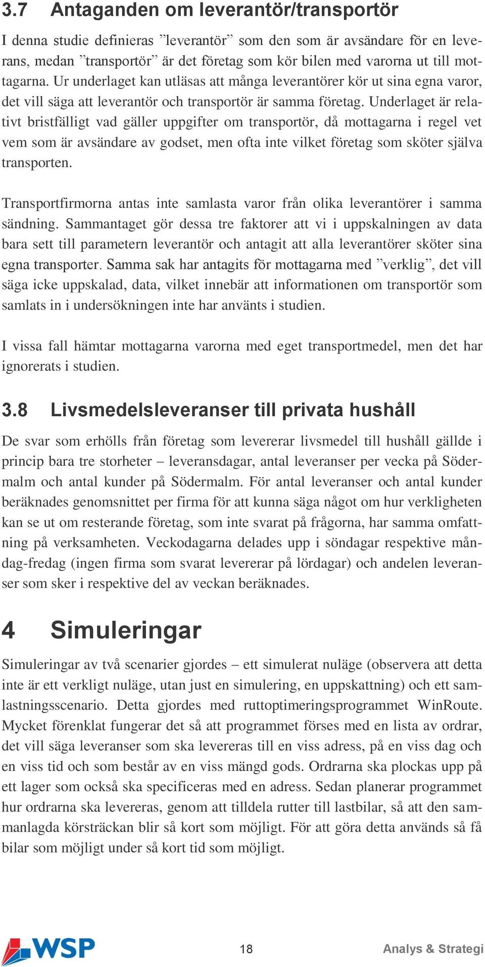 Underlaget är relativt bristfälligt vad gäller uppgifter om transportör, då mottagarna i regel vet vem som är avsändare av godset, men ofta inte vilket företag som sköter själva transporten.