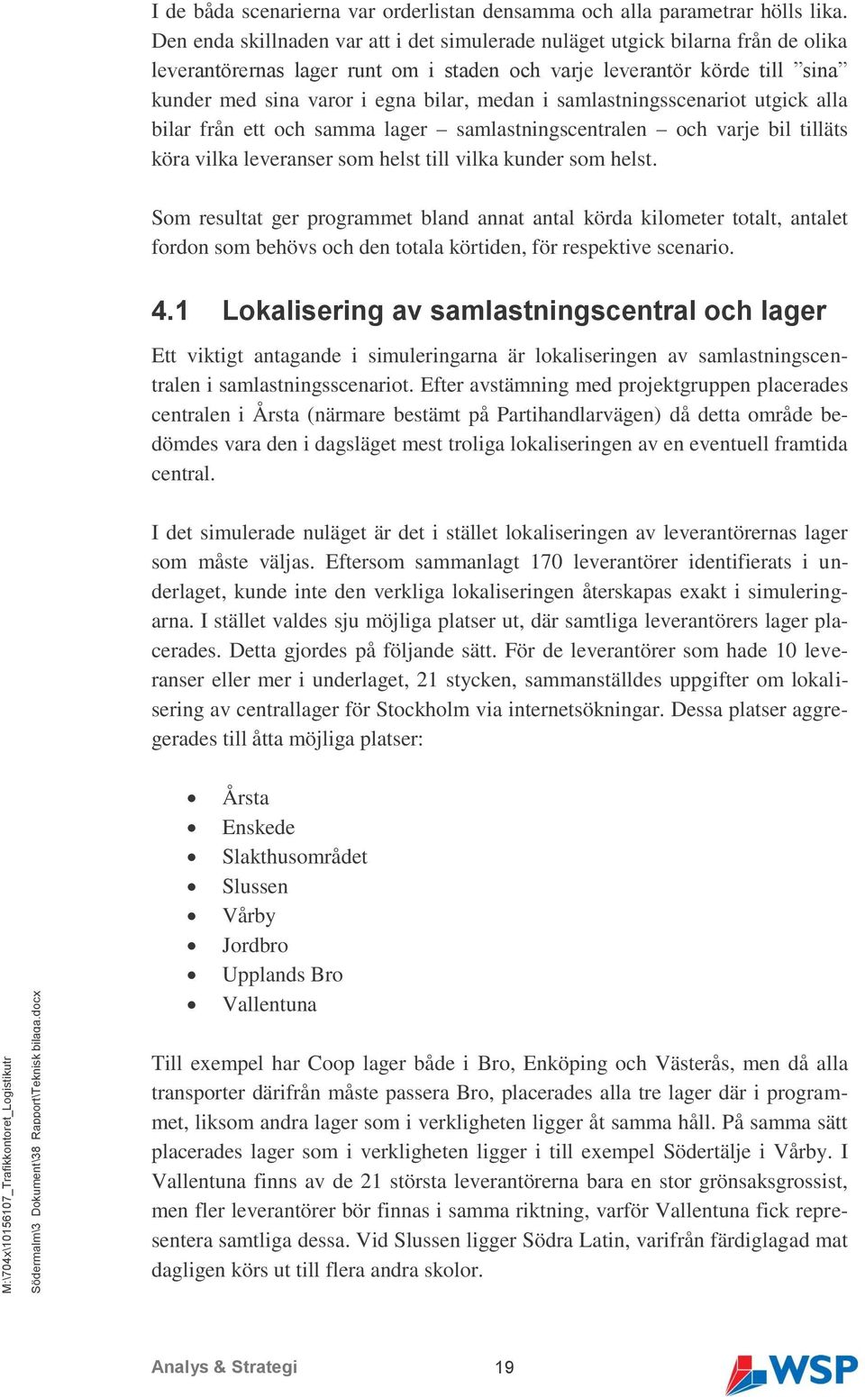Den enda skillnaden var att i det simulerade nuläget utgick bilarna från de olika leverantörernas lager runt om i staden och varje leverantör körde till sina kunder med sina varor i egna bilar, medan