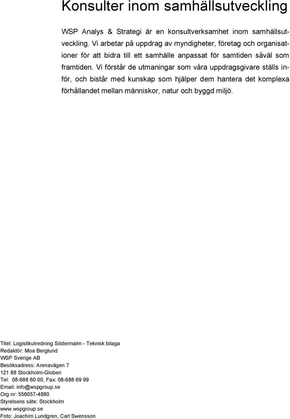 Vi förstår de utmaningar som våra uppdragsgivare ställs inför, och bistår med kunskap som hjälper dem hantera det komplexa förhållandet mellan människor, natur och byggd miljö.