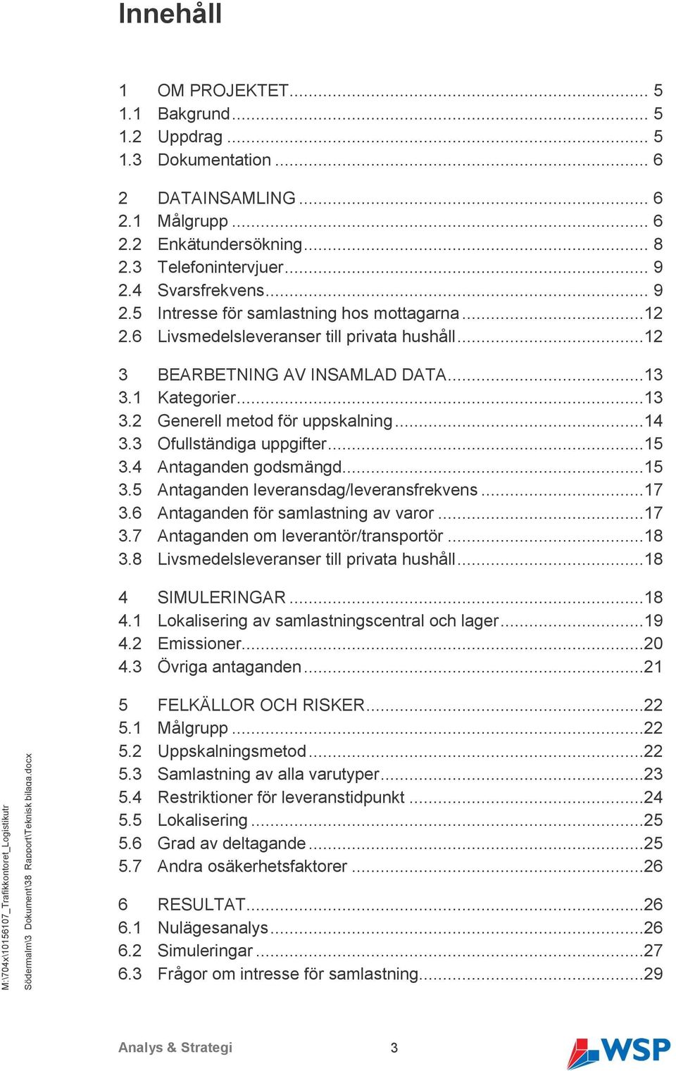 ..12 2.6 Livsmedelsleveranser till privata hushåll...12 3 BEARBETNING AV INSAMLAD DATA...13 3.1 Kategorier...13 3.2 Generell metod för uppskalning...14 3.3 Ofullständiga uppgifter...15 3.