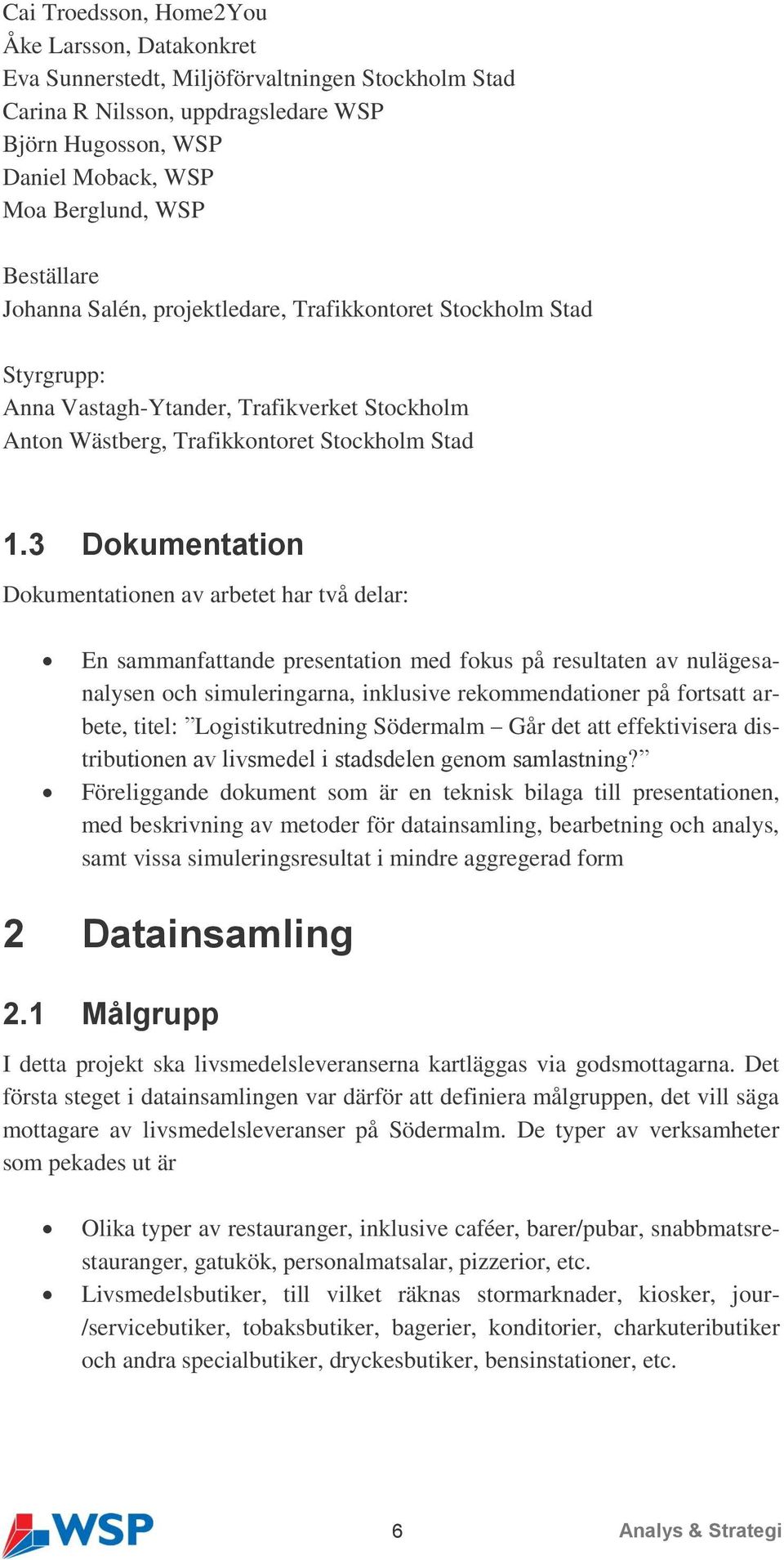 3 Dokumentation Dokumentationen av arbetet har två delar: En sammanfattande presentation med fokus på resultaten av nulägesanalysen och simuleringarna, inklusive rekommendationer på fortsatt arbete,
