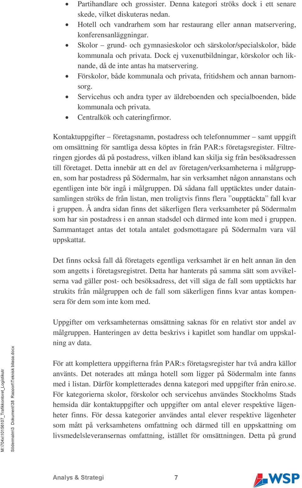 Skolor grund- och gymnasieskolor och särskolor/specialskolor, både kommunala och privata. Dock ej vuxenutbildningar, körskolor och liknande, då de inte antas ha matservering.