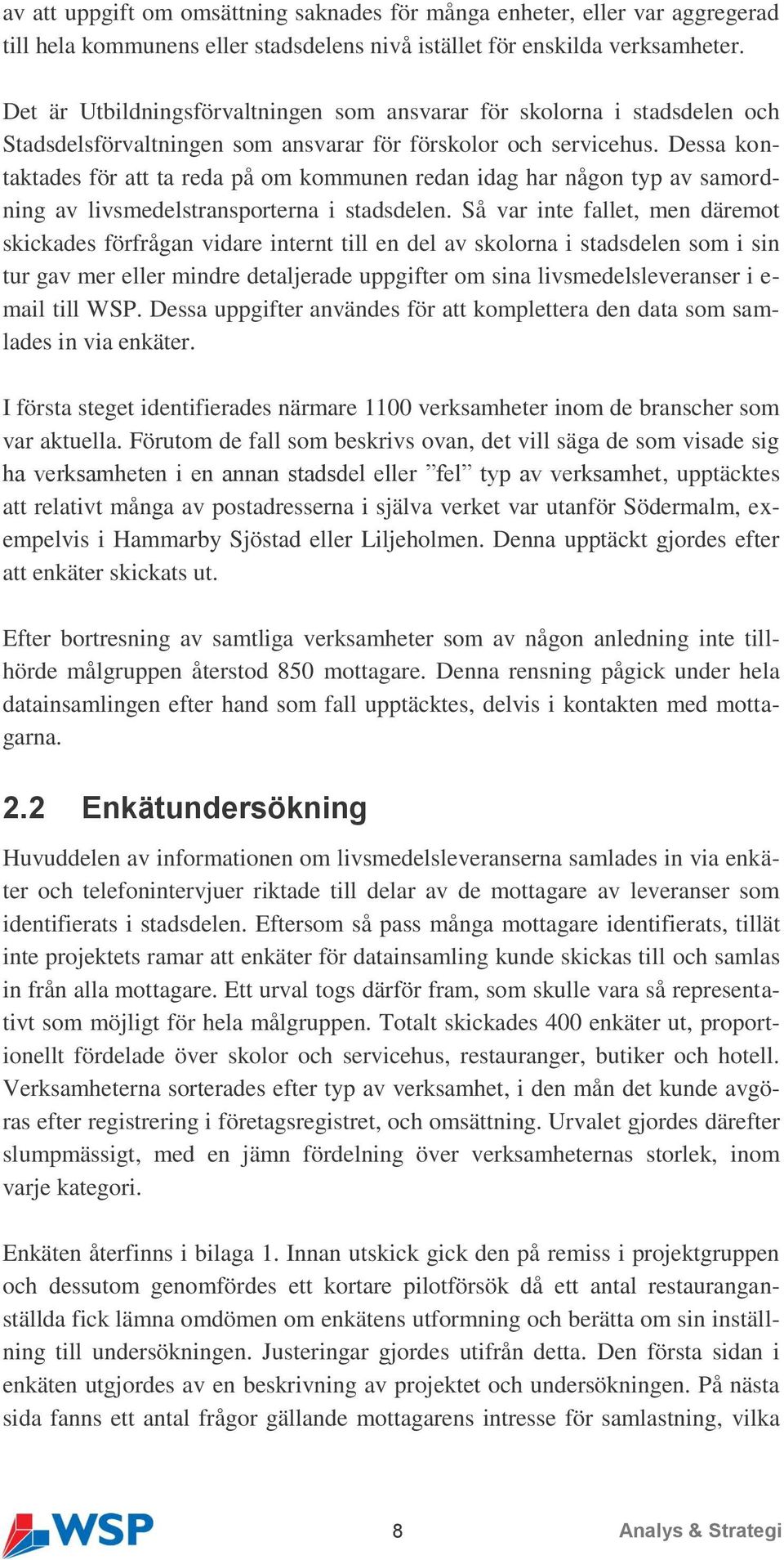 Dessa kontaktades för att ta reda på om kommunen redan idag har någon typ av samordning av livsmedelstransporterna i stadsdelen.