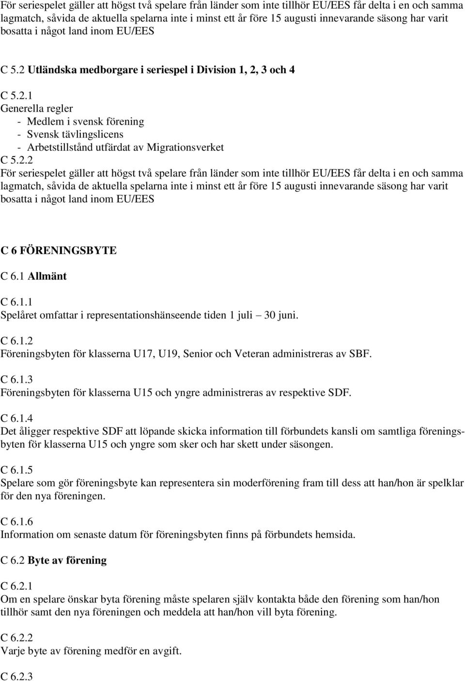 2.2  har varit bosatta i något land inom EU/EES C 6 FÖRENINGSBYTE C 6.1 Allmänt C 6.1.1 Spelåret omfattar i representationshänseende tiden 1 juli 30 juni. C 6.1.2 Föreningsbyten för klasserna U17, U19, Senior och Veteran administreras av SBF.