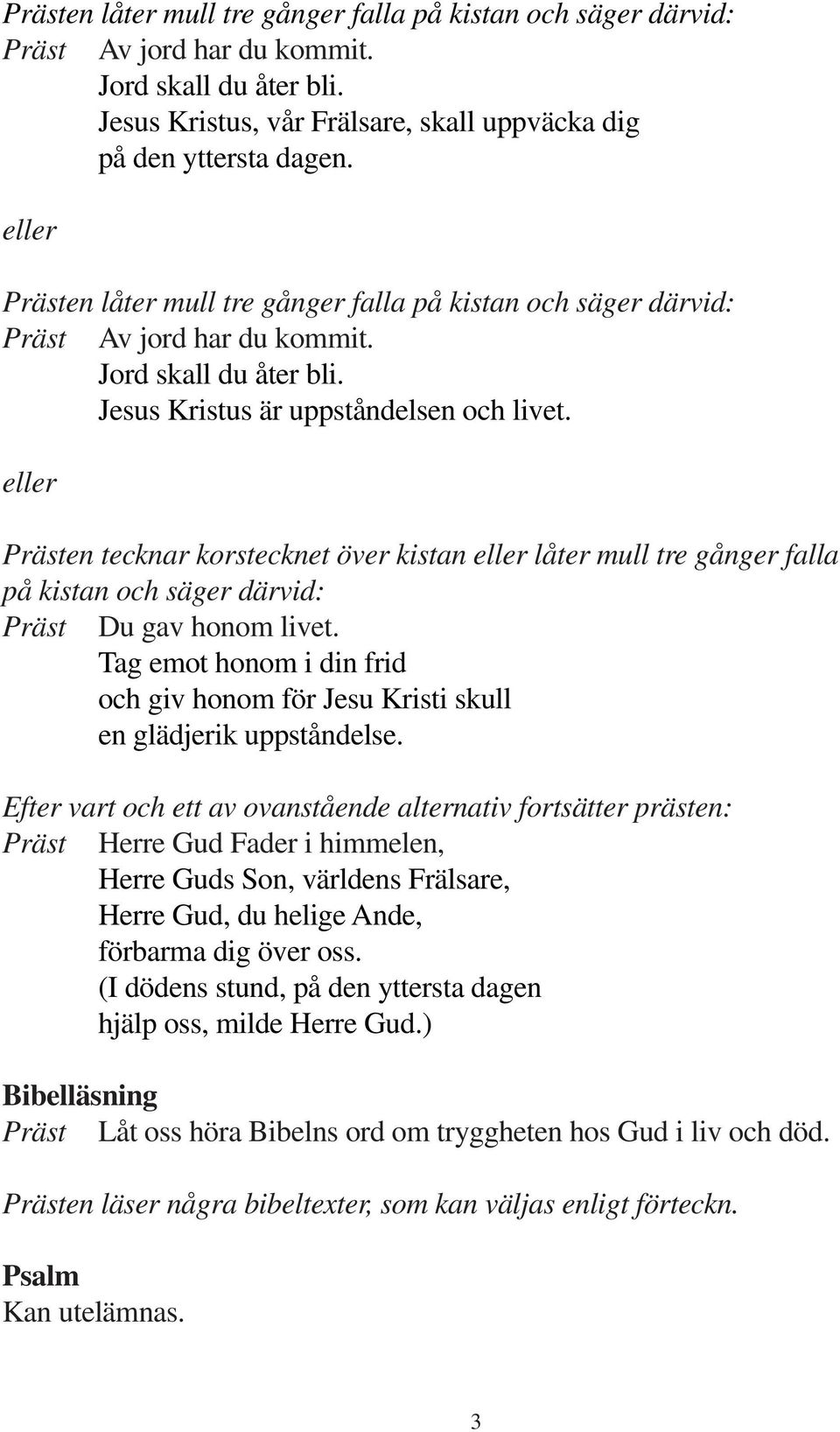 eller en tecknar korstecknet över kistan eller låter mull tre gånger falla på kistan och säger därvid: Du gav honom livet.