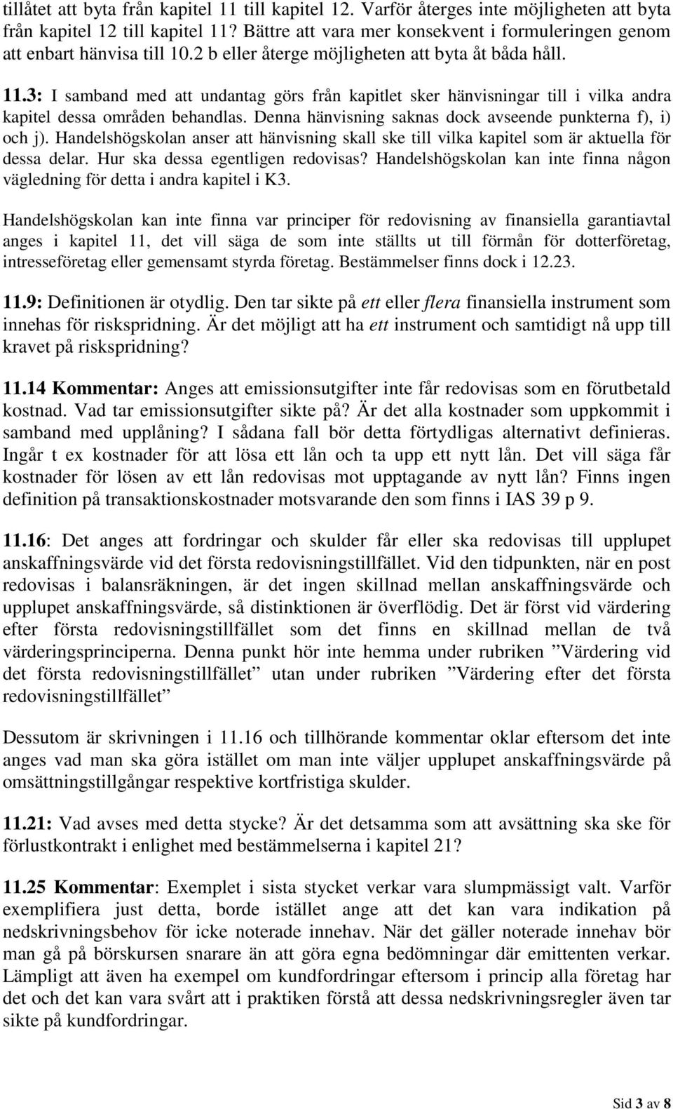 3: I samband med att undantag görs från kapitlet sker hänvisningar till i vilka andra kapitel dessa områden behandlas. Denna hänvisning saknas dock avseende punkterna f), i) och j).