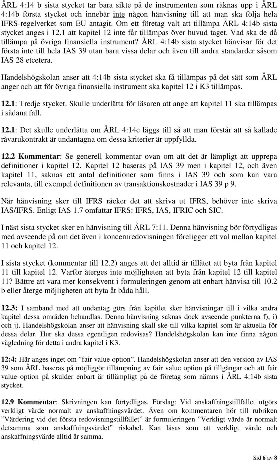 ÅRL 4:14b sista stycket hänvisar för det första inte till hela IAS 39 utan bara vissa delar och även till andra standarder såsom IAS 28 etcetera.