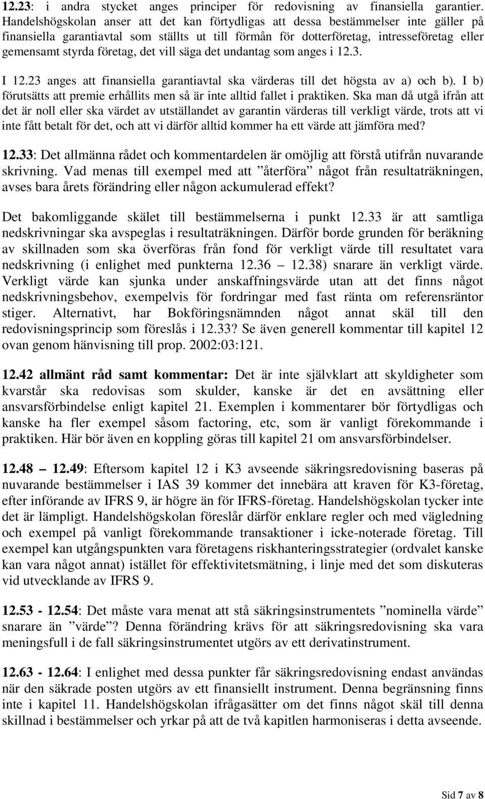 företag, det vill säga det undantag som anges i 12.3. I 12.23 anges att finansiella garantiavtal ska värderas till det högsta av a) och b).