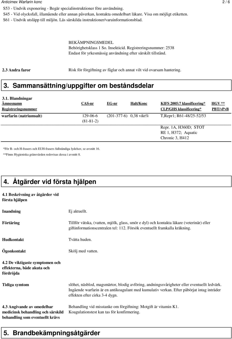 Registreringsnummer: 2538 Endast för yrkesmässig användning efter särskilt tillstånd. 2.3 Andra faror Risk för förgiftning av fåglar och annat vilt vid ovarsam hantering. 3.