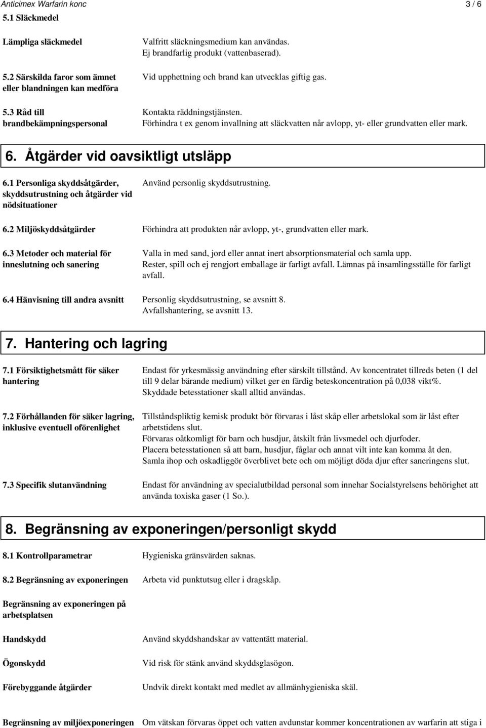 Förhindra t ex genom invallning att släckvatten når avlopp, yt- eller grundvatten eller mark. 6. Åtgärder vid oavsiktligt utsläpp 6.
