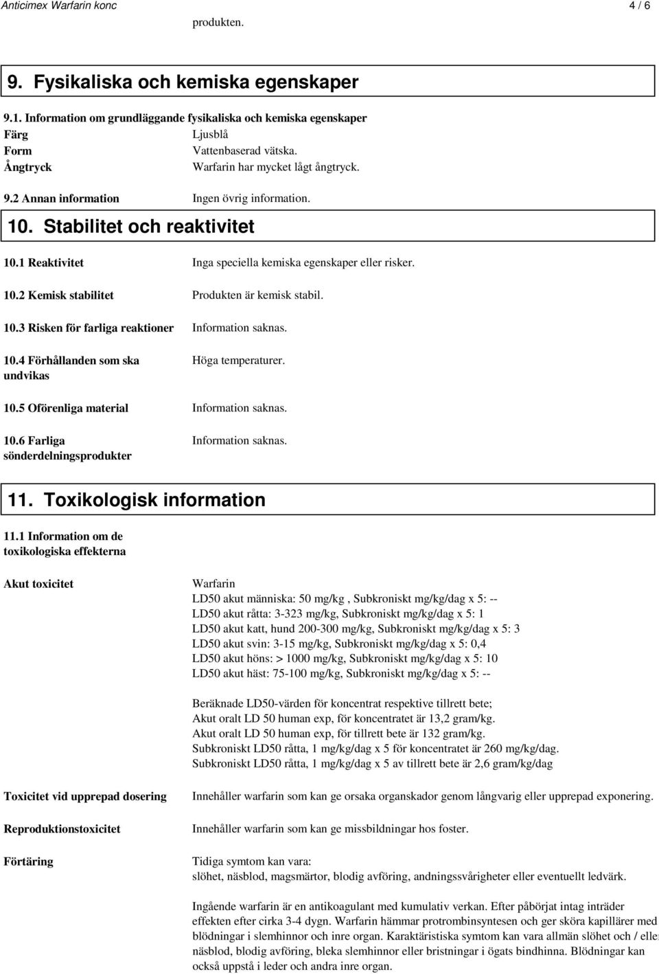 10.3 Risken för farliga reaktioner Information saknas. 10.4 Förhållanden som ska undvikas Höga temperaturer. 10.5 Oförenliga material Information saknas. 10.6 Farliga sönderdelningsprodukter Information saknas.