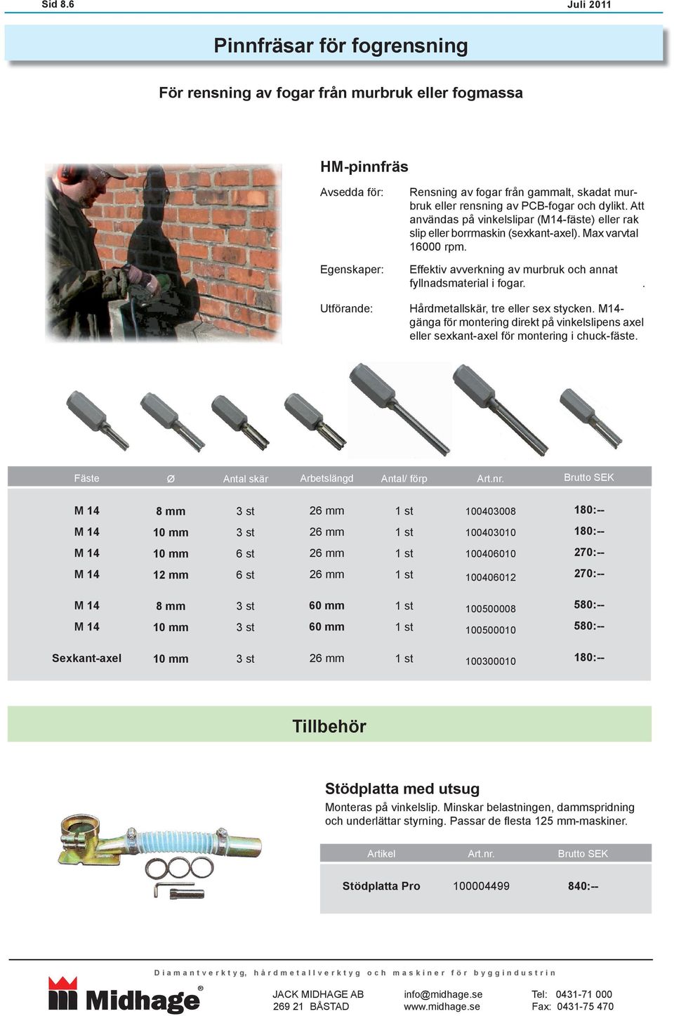 och dylikt. Att användas på vinkelslipar (M14-fäste) eller rak slip eller borrmaskin (sexkant-axel). Max varvtal 16000 rpm. Effektiv avverkning av murbruk och annat fyllnadsmaterial i fogar.