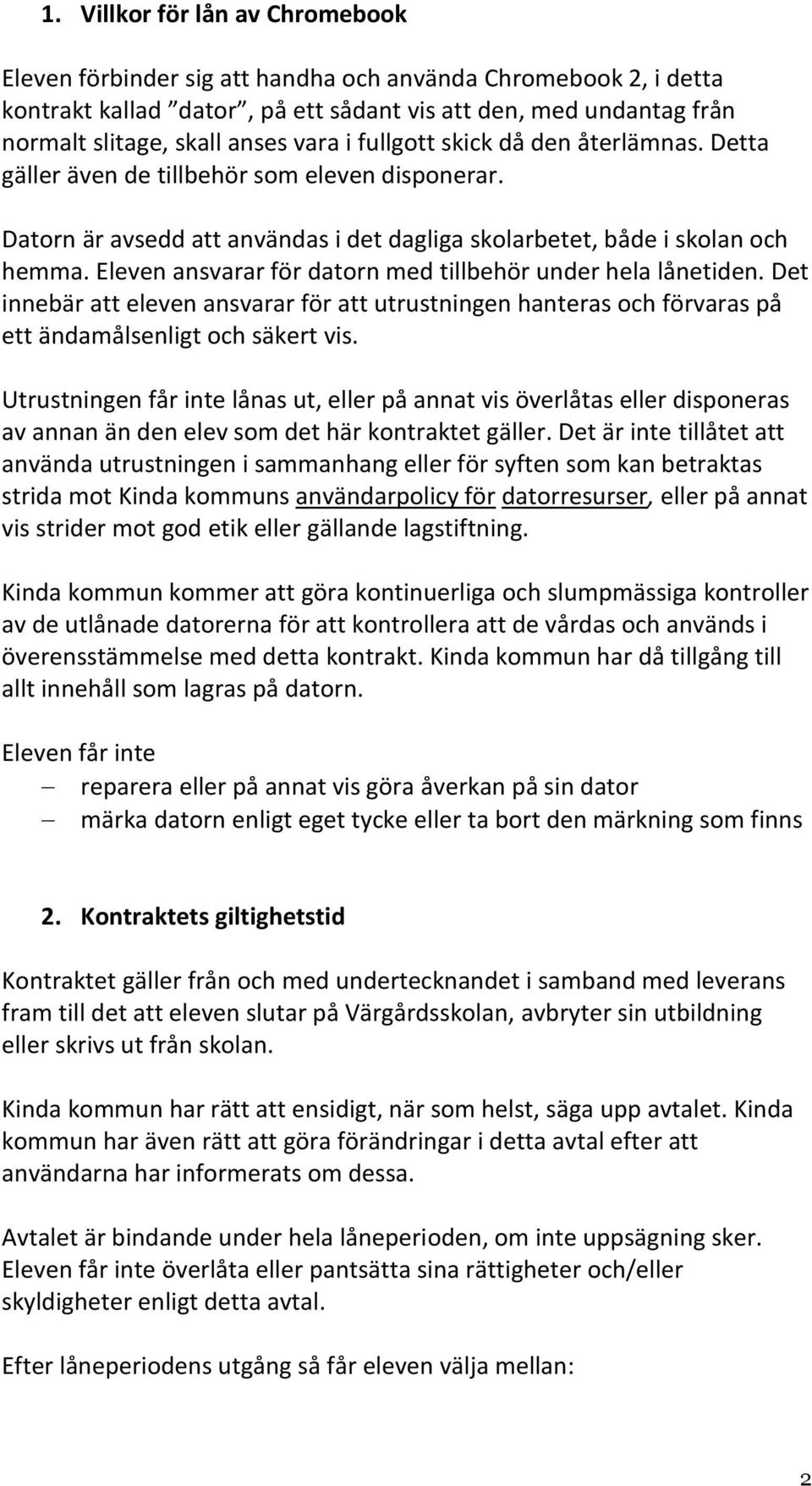 Eleven ansvarar för datorn med tillbehör under hela lånetiden. Det innebär att eleven ansvarar för att utrustningen hanteras och förvaras på ett ändamålsenligt och säkert vis.
