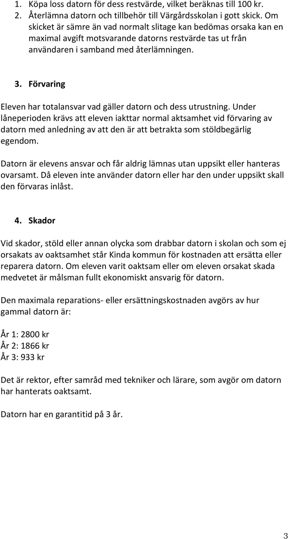 Förvaring Eleven har totalansvar vad gäller datorn och dess utrustning.